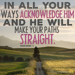 In-all-your-ways-acknowledge-him-and-he-will-make-your-paths-straight - Copy